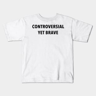 Controversial Yet Brave Kids T-Shirt